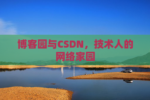 博客园与CSDN,技术人的网络家园 博客园与CSDN,技术人的网络家园
